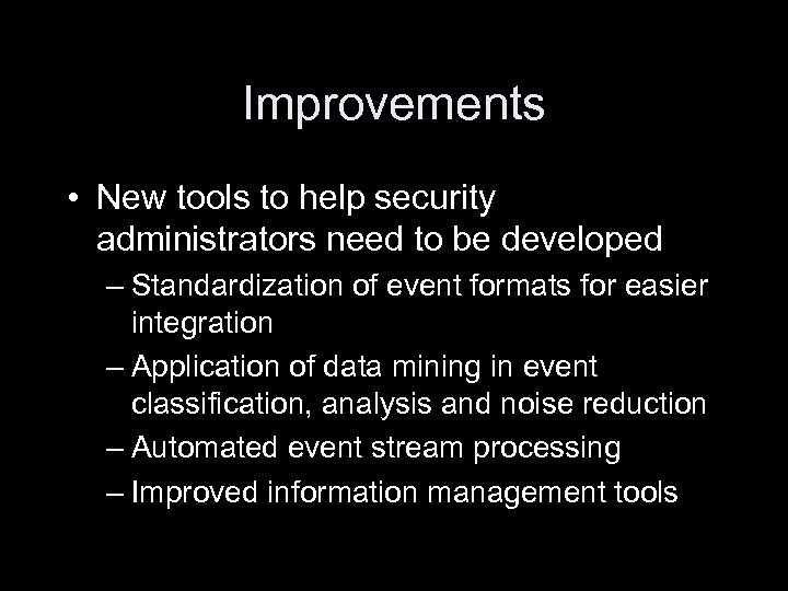 Improvements • New tools to help security administrators need to be developed – Standardization