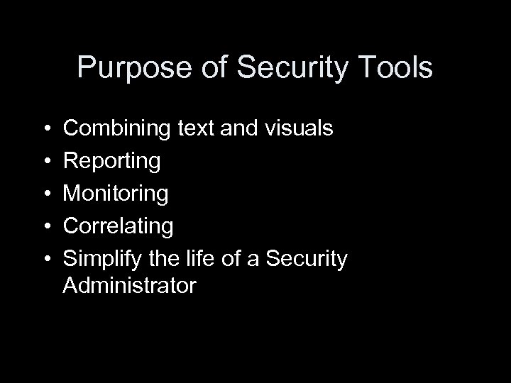 Purpose of Security Tools • • • Combining text and visuals Reporting Monitoring Correlating