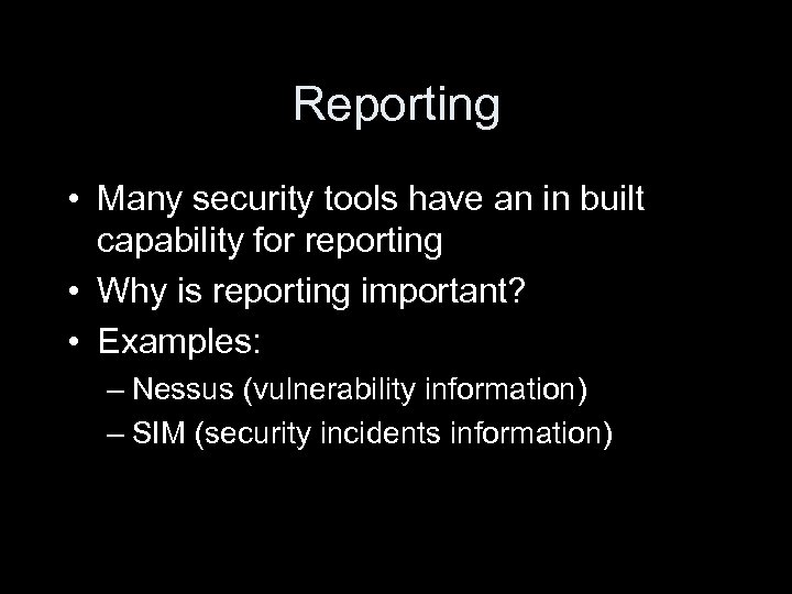Reporting • Many security tools have an in built capability for reporting • Why