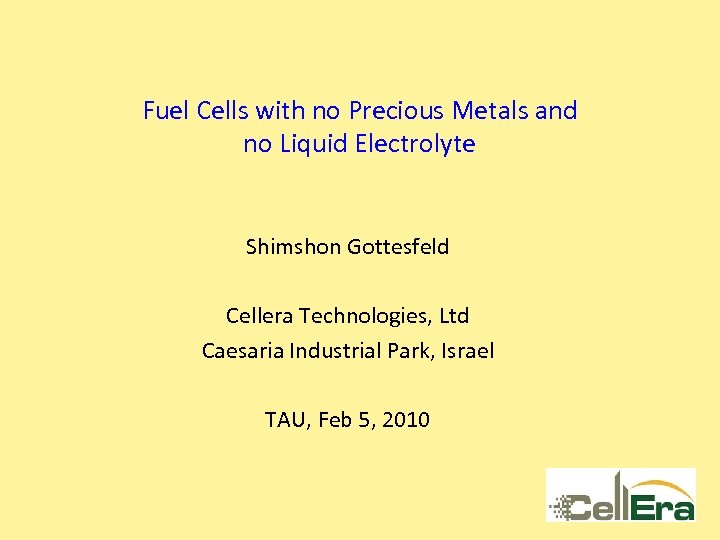 Fuel Cells with no Precious Metals and no Liquid Electrolyte Shimshon Gottesfeld Cellera Technologies,
