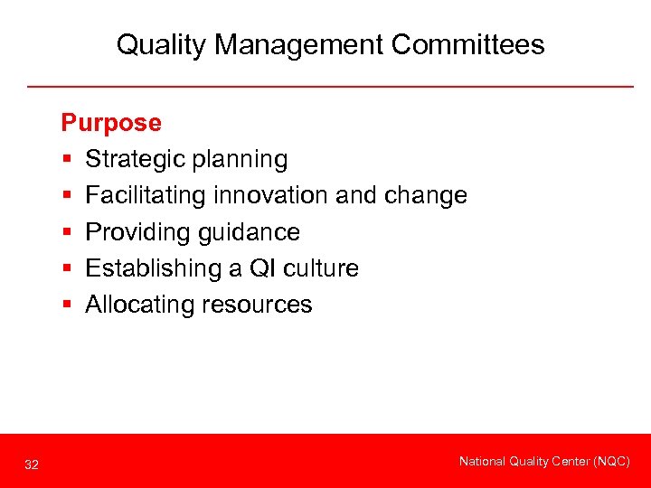 Quality Management Committees Purpose § Strategic planning § Facilitating innovation and change § Providing