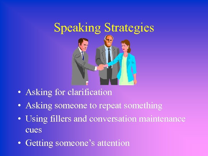 Speaking Strategies • Asking for clarification • Asking someone to repeat something • Using