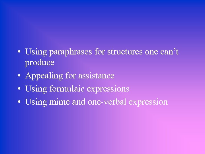  • Using paraphrases for structures one can’t produce • Appealing for assistance •