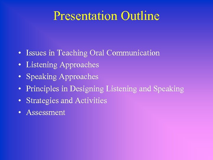Presentation Outline • • • Issues in Teaching Oral Communication Listening Approaches Speaking Approaches