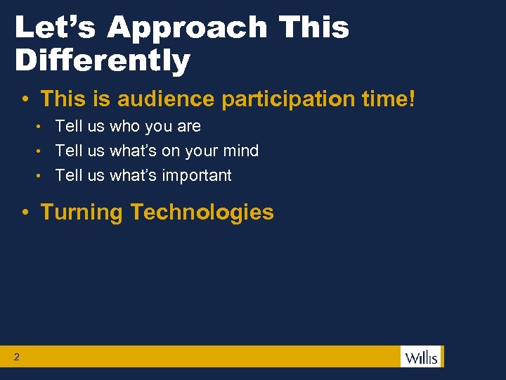 Let’s Approach This Differently • This is audience participation time! • Tell us who