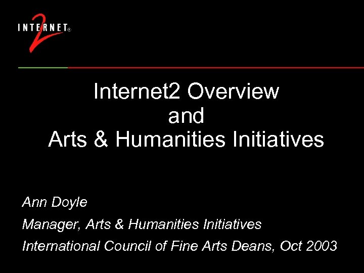 Internet 2 Overview and Arts & Humanities Initiatives Ann Doyle Manager, Arts & Humanities