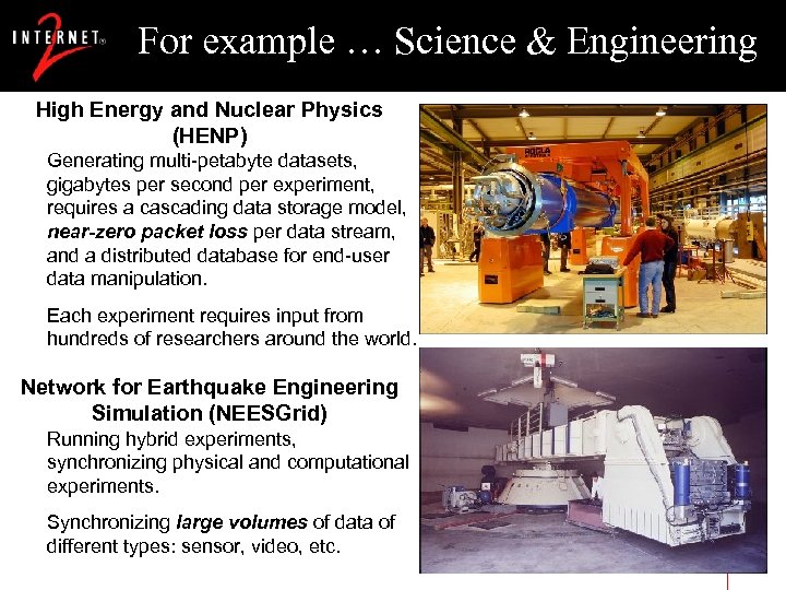 For example … Science & Engineering High Energy and Nuclear Physics (HENP) Generating multi-petabyte