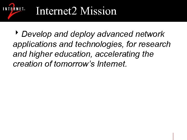 Internet 2 Mission 8 Develop and deploy advanced network applications and technologies, for research