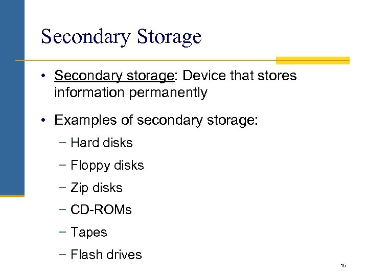Secondary Storage • Secondary storage: Device that stores information permanently • Examples of secondary