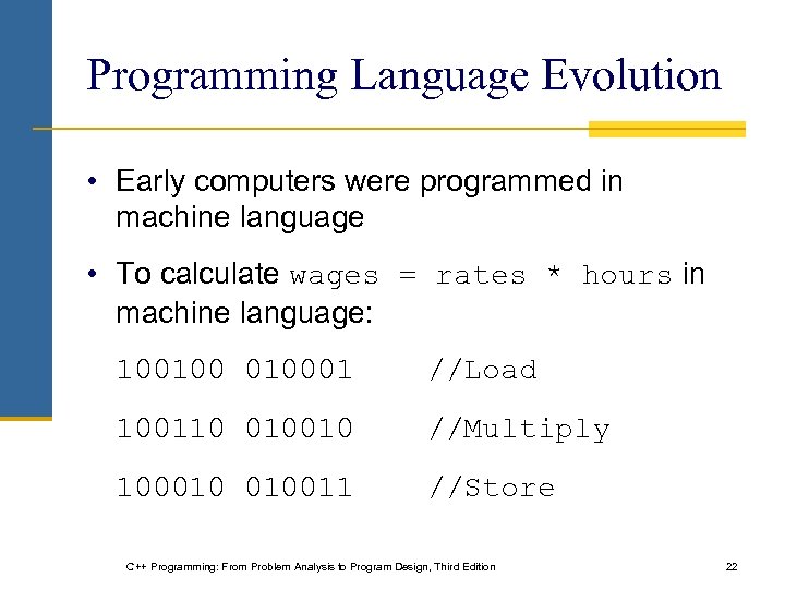 Programming Language Evolution • Early computers were programmed in machine language • To calculate
