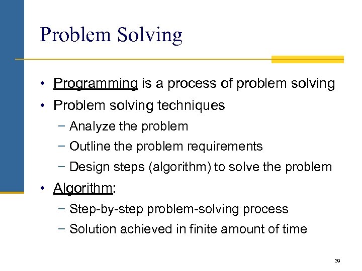 Problem Solving • Programming is a process of problem solving • Problem solving techniques