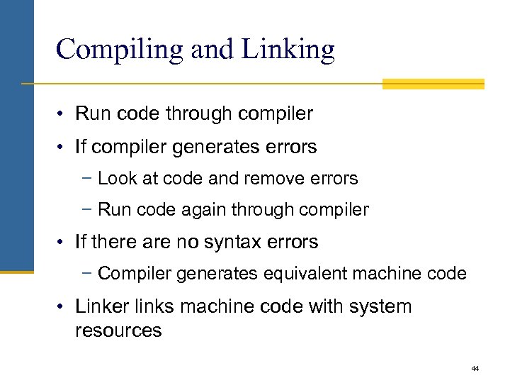 Compiling and Linking • Run code through compiler • If compiler generates errors −