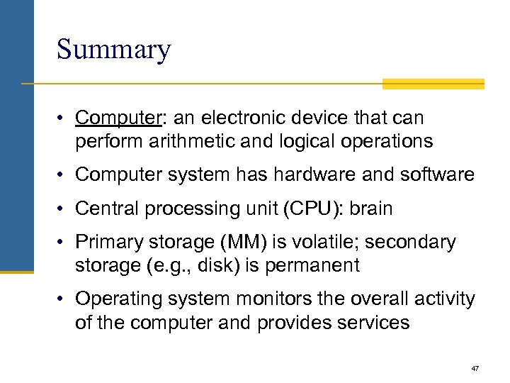Summary • Computer: an electronic device that can perform arithmetic and logical operations •