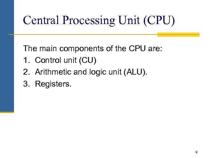 Central Processing Unit (CPU) The main components of the CPU are: 1. Control unit
