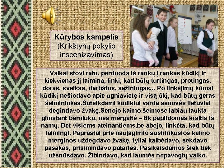 Kūrybos kampelis (Krikštynų pokylio inscenizavimas) Vaikai stovi ratu, perduoda iš rankų į rankas kūdikį