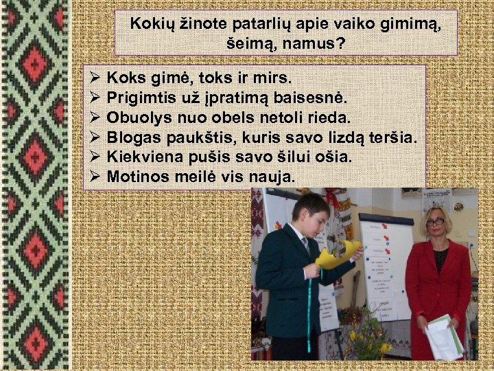 Kokių žinote patarlių apie vaiko gimimą, šeimą, namus? Ø Koks gimė, toks ir mirs.