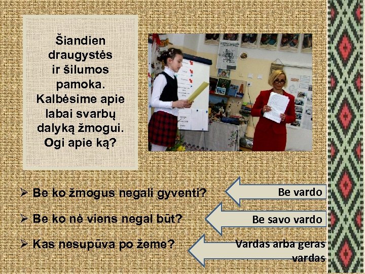 Šiandien draugystės ir šilumos pamoka. Kalbėsime apie labai svarbų dalyką žmogui. Ogi apie ką?