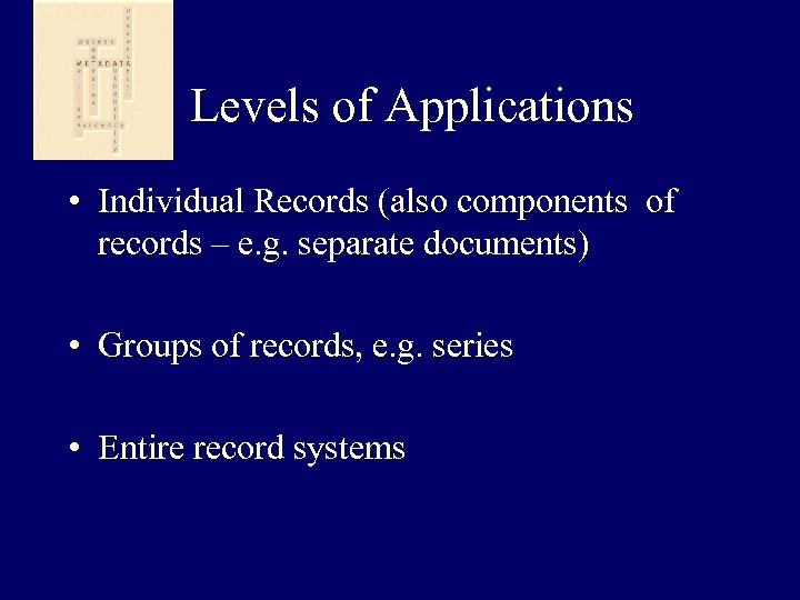  Levels of Applications • Individual Records (also components of records – e. g.