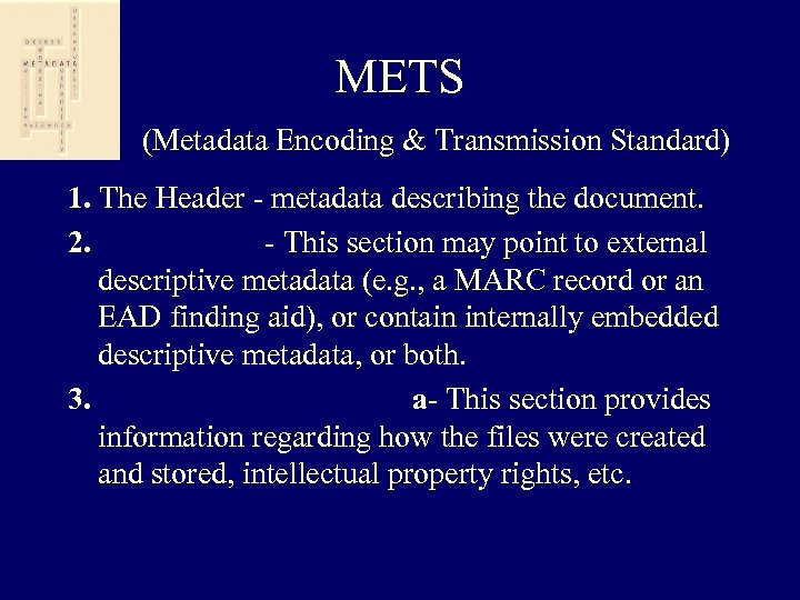 METS (Metadata Encoding & Transmission Standard) 1. The Header - metadata describing the document.