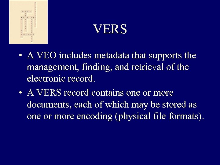 VERS • A VEO includes metadata that supports the management, finding, and retrieval of