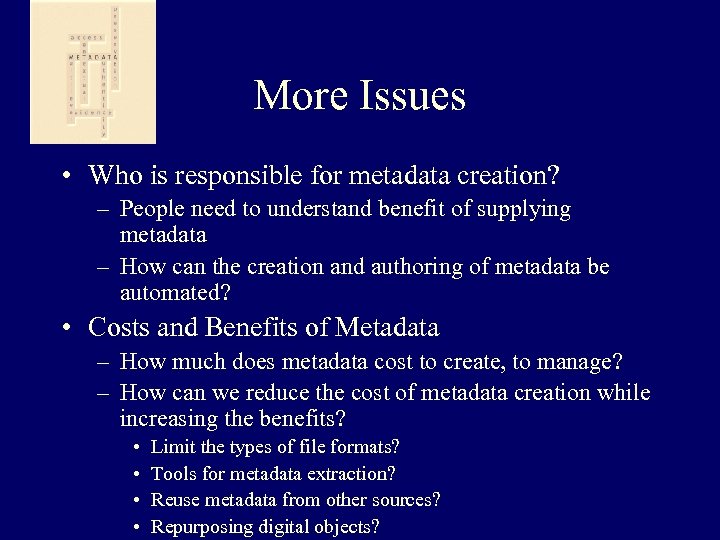More Issues • Who is responsible for metadata creation? – People need to understand