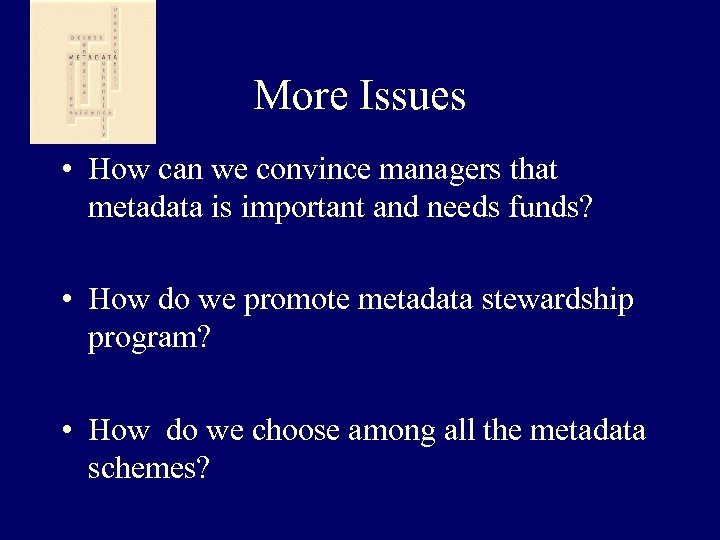 More Issues • How can we convince managers that metadata is important and needs
