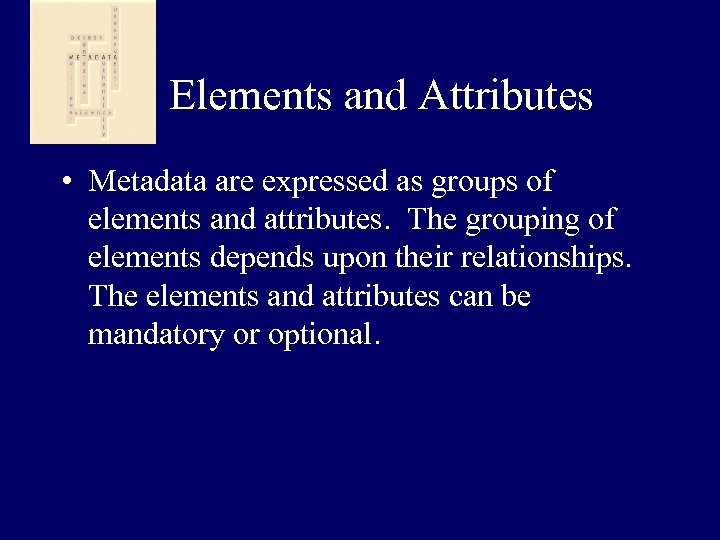  Elements and Attributes • Metadata are expressed as groups of elements and attributes.