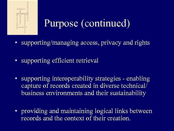 Purpose (continued) • supporting/managing access, privacy and rights • supporting efficient retrieval • supporting