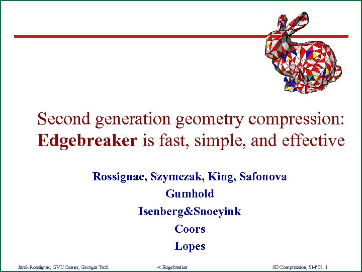 Second generation geometry compression: Edgebreaker is fast, simple, and effective Rossignac, Szymczak, King, Safonova