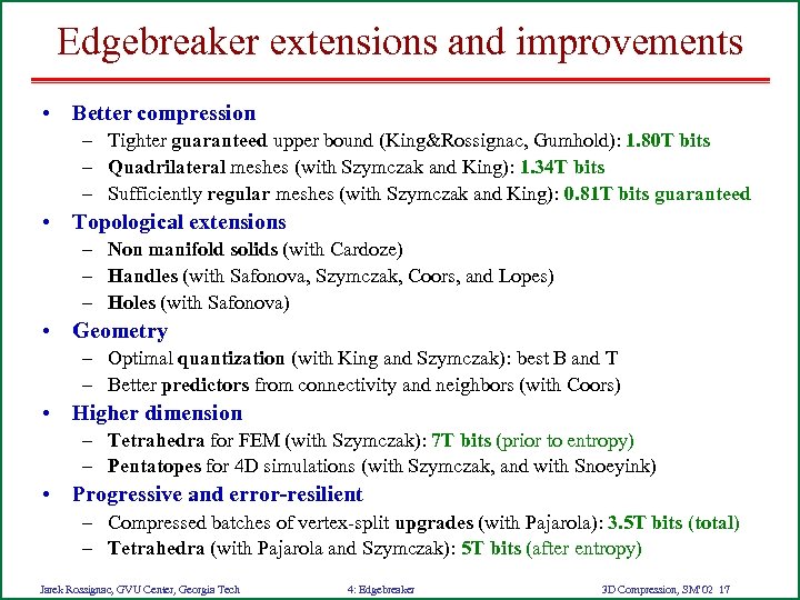 Edgebreaker extensions and improvements • Better compression – Tighter guaranteed upper bound (King&Rossignac, Gumhold):