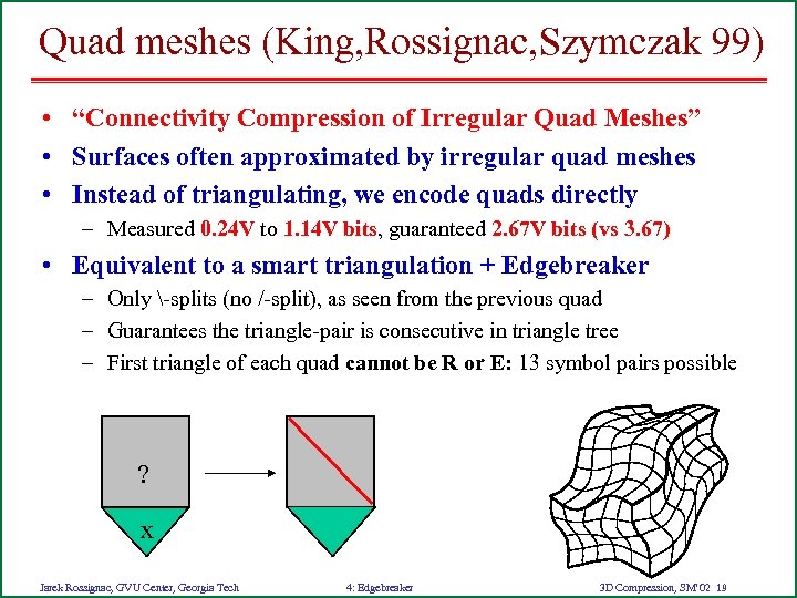 Quad meshes (King, Rossignac, Szymczak 99) • “Connectivity Compression of Irregular Quad Meshes” •