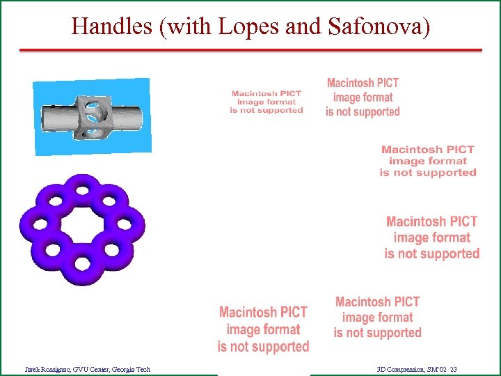 Handles (with Lopes and Safonova) Jarek Rossignac, GVU Center, Georgia Tech 4: Edgebreaker 3