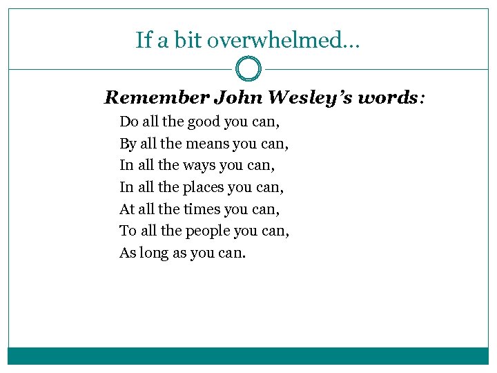 If a bit overwhelmed… Remember John Wesley’s words: Do all the good you can,