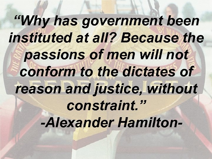 “Why has government been instituted at all? Because the passions of men will not