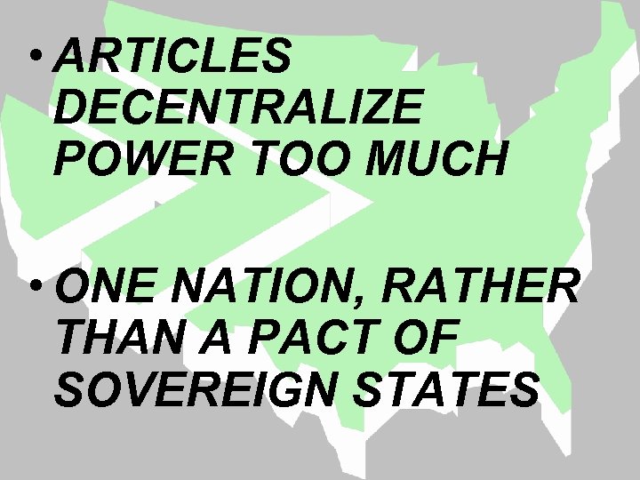  • ARTICLES DECENTRALIZE POWER TOO MUCH • ONE NATION, RATHER THAN A PACT