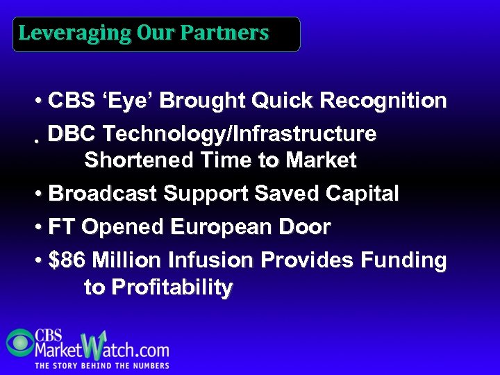 Leveraging Our Partners • CBS ‘Eye’ Brought Quick Recognition • DBC Technology/Infrastructure Shortened Time