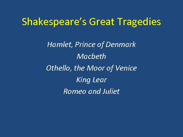 Shakespeare’s Great Tragedies Hamlet, Prince of Denmark Macbeth Othello, the Moor of Venice King