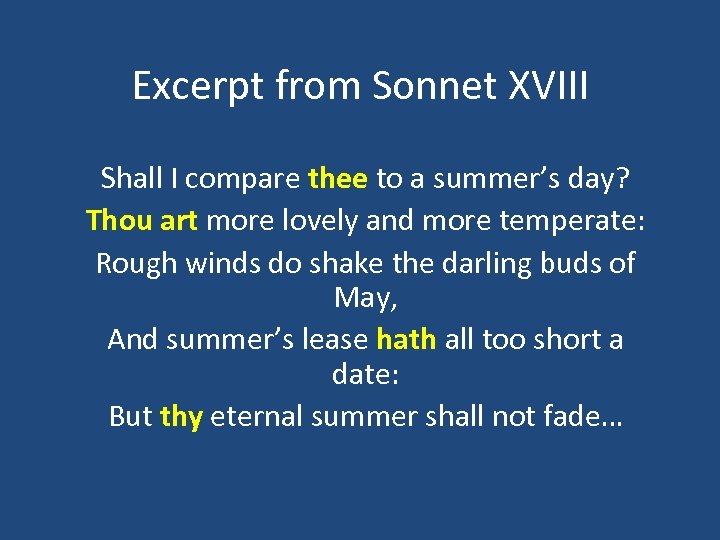 Excerpt from Sonnet XVIII Shall I compare thee to a summer’s day? Thou art