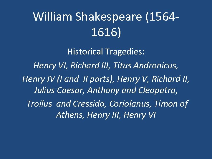 William Shakespeare (15641616) Historical Tragedies: Henry VI, Richard III, Titus Andronicus, Henry IV (I