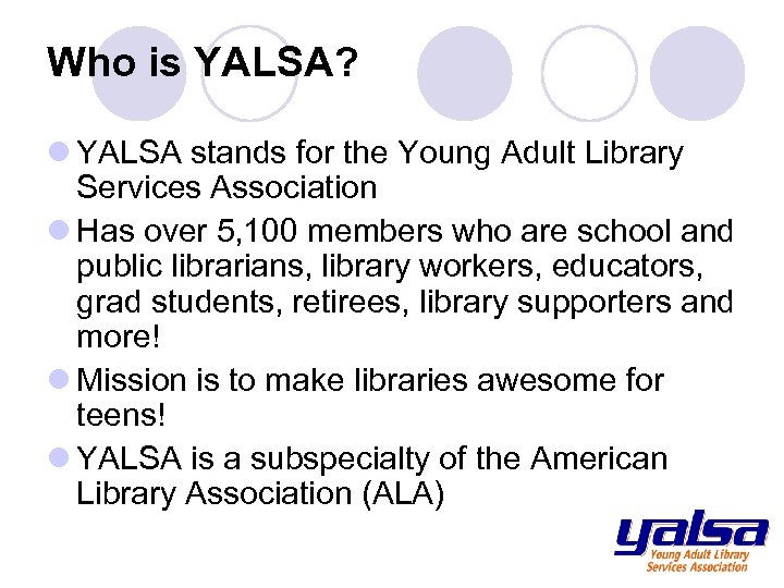 Who is YALSA? l YALSA stands for the Young Adult Library Services Association l