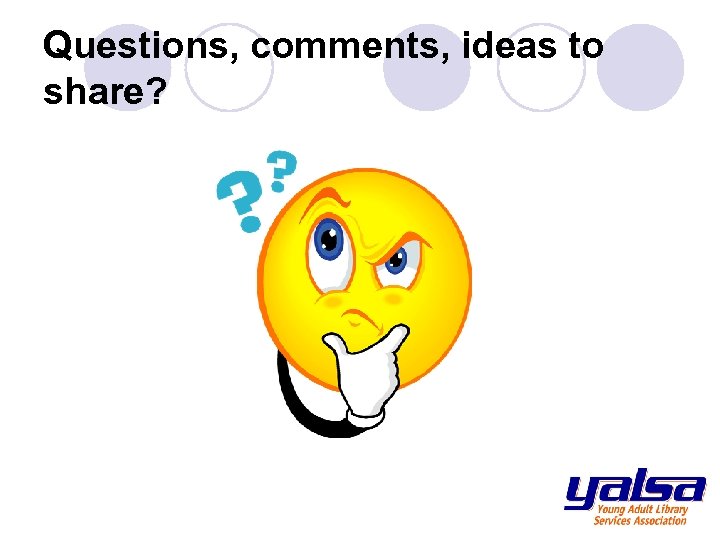 Questions, comments, ideas to share? 