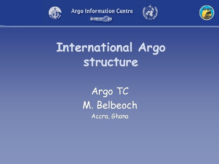 International Argo structure Argo TC M. Belbeoch Accra, Ghana 
