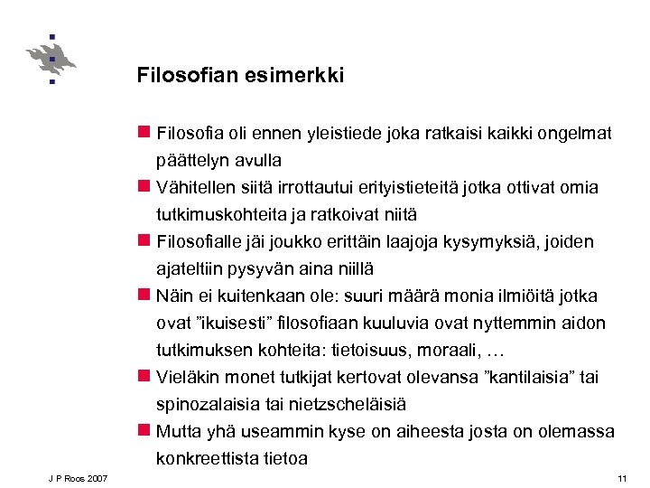 Filosofian esimerkki n Filosofia oli ennen yleistiede joka ratkaisi kaikki ongelmat päättelyn avulla n