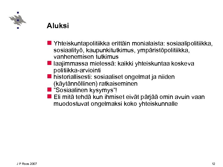 Aluksi n Yhteiskuntapolitiikka erittäin monialaista: sosiaalipolitiikka, sosiaalityö, kaupunkitutkimus, ympäristöpolitiikka, vanhenemisen tutkimus n laajimmassa mielessä: