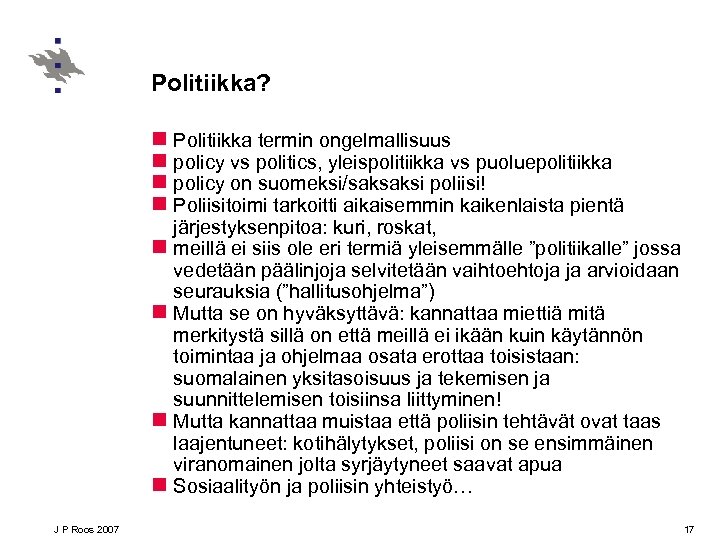 Politiikka? n Politiikka termin ongelmallisuus n policy vs politics, yleispolitiikka vs puoluepolitiikka n policy