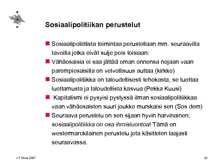 Sosiaalipolitiikan perustelut n Sosiaalipoliittista toimintaa perustellaan mm. seuraavilla tavoilla jotka eivät sulje pois toisiaan: