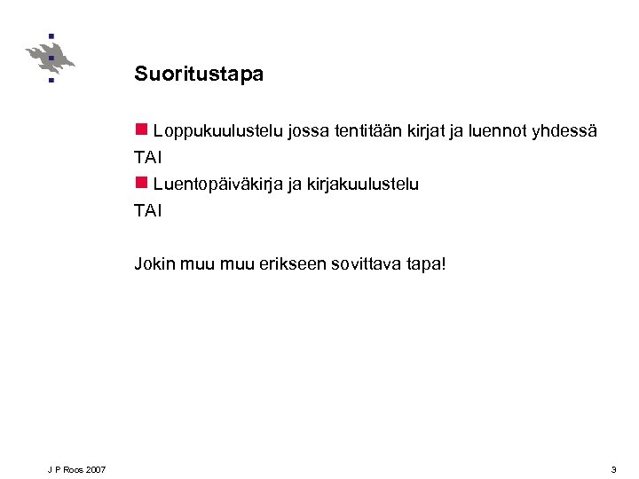 Suoritustapa n Loppukuulustelu jossa tentitään kirjat ja luennot yhdessä TAI n Luentopäiväkirja ja kirjakuulustelu