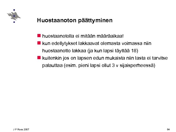 Huostaanoton päättyminen n huostaanotolla ei mitään määräaikaa! n kun edellytykset lakkaavat olemasta voimassa niin