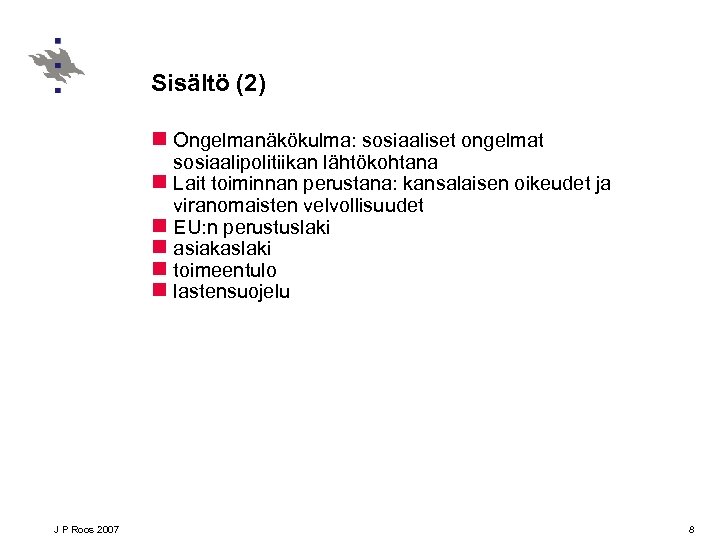 Sisältö (2) n Ongelmanäkökulma: sosiaaliset ongelmat sosiaalipolitiikan lähtökohtana n Lait toiminnan perustana: kansalaisen oikeudet