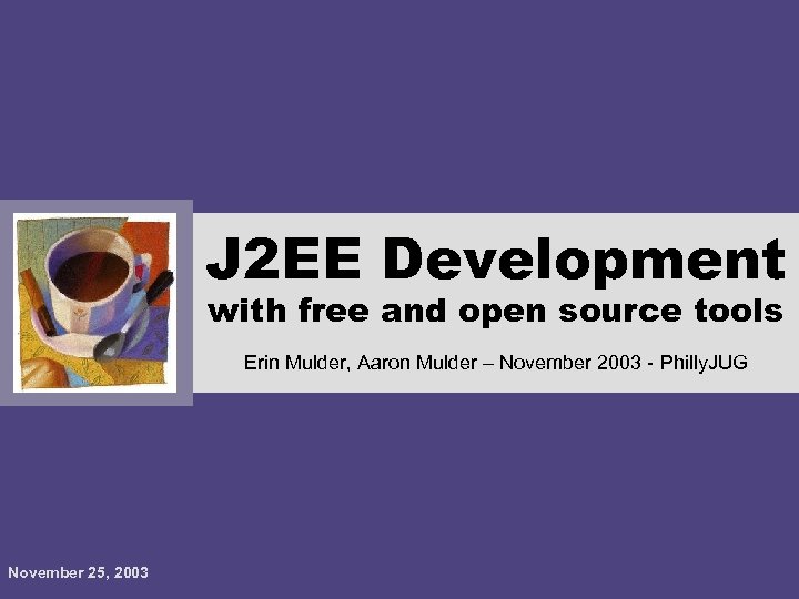 J 2 EE Development with free and open source tools Erin Mulder, Aaron Mulder